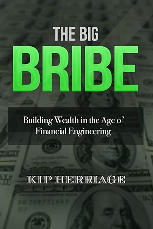 the big bribe building wealth in the age of financial engineering 1st edition kip herriage ,tyler herriage