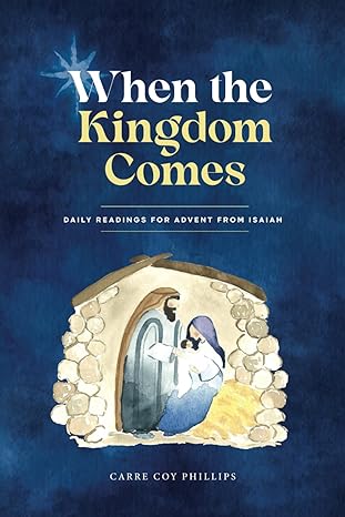 when the kingdom comes daily readings for advent from isaiah  carre coy phillips 979-8862057850