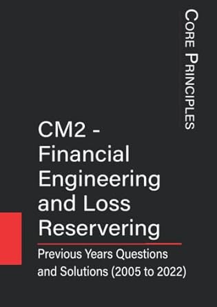 cm2 financial engineering and loss reserving previous years questions and solutions 1st edition wednesday