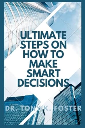ultimate steps on how to make smart decisions 1st edition dr. tony k. forster 979-8842085224