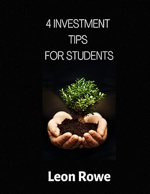 4 investment tips for students 1st edition leon rowe 979-8846094772