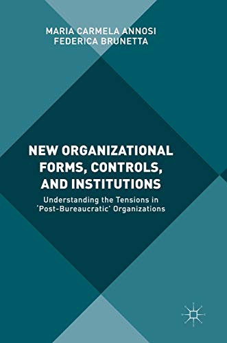 new organizational forms controls and institutions understanding the tensions in post bureaucratic
