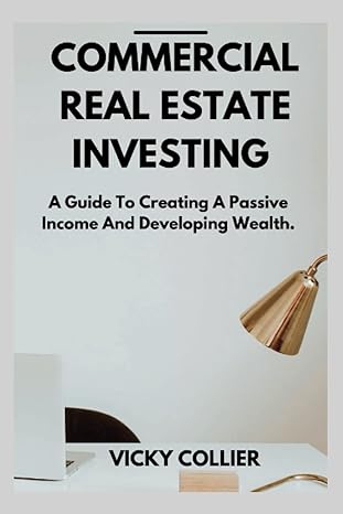 commercial real estate investing a guide to creating a passive income and developing wealth 1st edition vicky