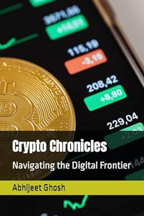 crypto chronicles navigating the digital frontier 1st edition abhijeet ghosh 979-8866585182