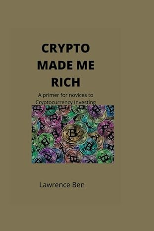 crypto made me rich a primer for novices to cryptocurrency investing 1st edition lawrence ben 979-8845954268