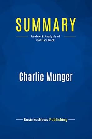 summary charlie munger review and analysis of griffin s book 1st edition businessnews publishing 2511042037,