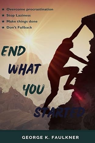 end what you started 1st edition george k. faulkner 979-8866324651