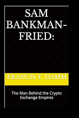 sam bankman fried the man behind the crypto exchange empires 1st edition francis t. damm 979-8866775064