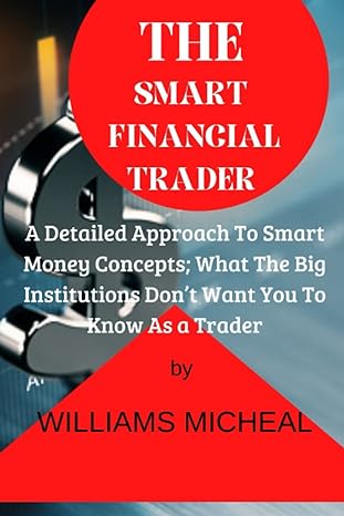 the smart financial trader a detailed approach to smart money concepts what the big institutions don t want