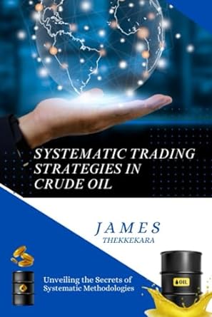 systematic trading strategies in crude oil unveiling the secrets of systematic methodologies 1st edition