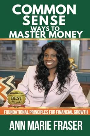 common sense ways to master money foundational principles for financial growth 1st edition ann marie fraser
