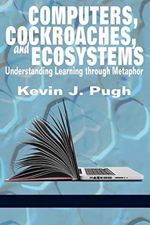 computers cockroaches and ecosystems understanding learning through metaphor 1st edition kevin j. pugh