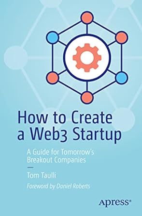 how to create a web3 startup a guide for tomorrow s breakout companies 1st edition tom taulli 1484286820,