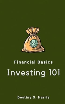 financial basics investing 101 1st edition destiny s. harris 979-8867502348