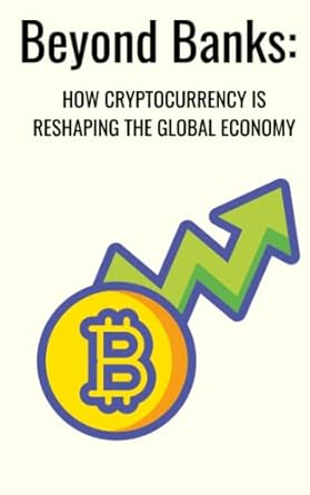 beyond banks how cryptocurrency is reshaping the global economy 1st edition peyton lefleur 979-8386714390