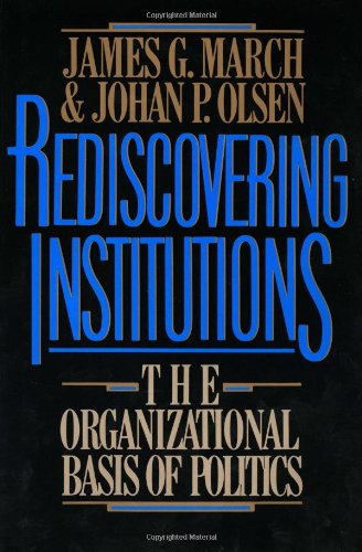 rediscovering institutions the organizational basis of politics 1st edition james g. march, johan p. olsen