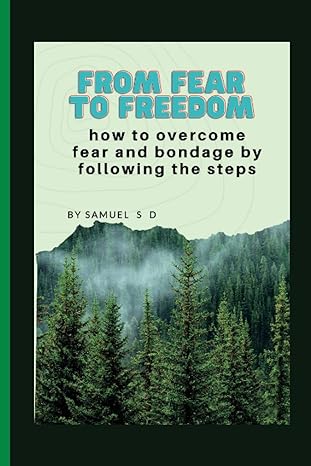 from fear to freedom how to overcome fear and bondage by following the steps 1st edition samuel s d ,samuel s