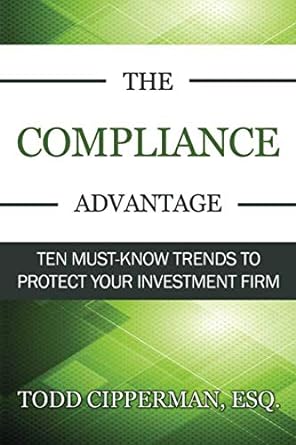 the compliance advantage ten must know trends to protect your investment firm 1st edition todd cipperman esq.