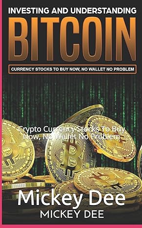 investing and understanding bitcoin crypto currency stocks to buy now no wallet no problem 1st edition mickey