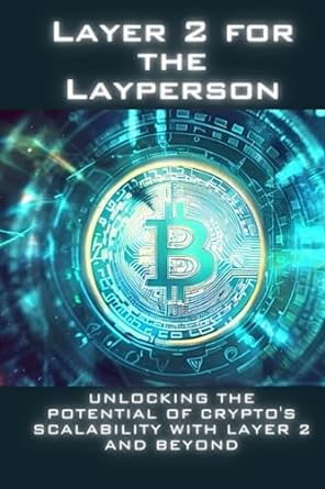 layer 2 for the layperson unlocking the potential of crypto s scalability with layer 2 and beyond 1st edition
