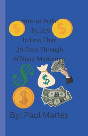 how to make $5219 in less than 29 days through affiliate marketing 1st edition paul marles 979-8364611307