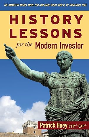 history lessons for the modern investor 1st edition patrick huey cfp 1944733469, 978-1944733469