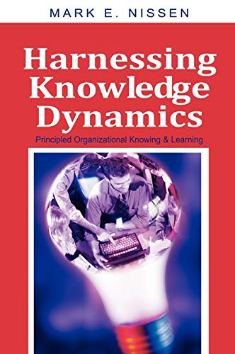 harnessing knowledge dynamics principled organizational knowing and learning 1st edition mark e. nissen