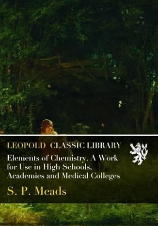 elements of chemistry a work for use in high schools academies and medical colleges 1st edition s. p. meads