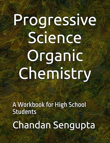 progressive science organic chemistry a workbook for high school students 1st edition chandan sengupta