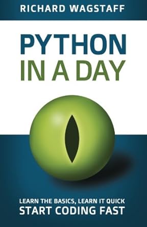 python in a day learn the basics learn it quick start coding fast 1st edition richard wagstaff 1490475575,