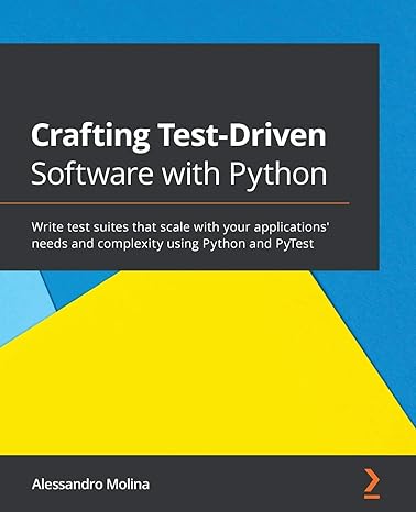 crafting test driven software with python write test suites that scale with your applications needs and
