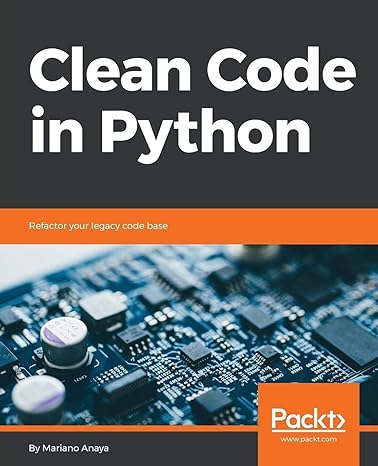 clean code in python refactor your legacy code base 1st edition mariano anaya 1788835832, 978-1788835831