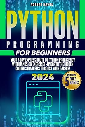 python programming for beginners your 7 day express route to python proficiency with hands on exercises