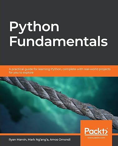 python fundamentals a practical guide for learning python  with real world projects for you to explore 1st