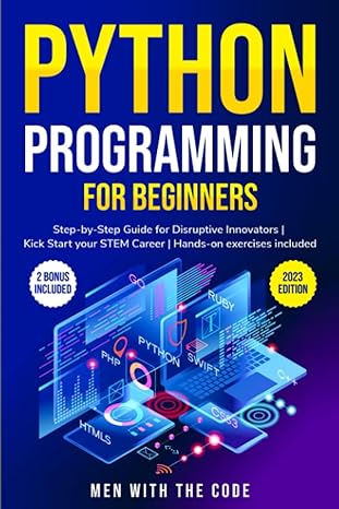 python programming for beginners the step by step guide for disruptive innovators kickstart your stem career