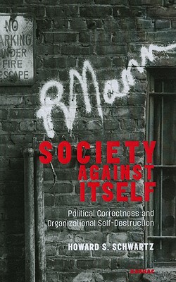 society against itself political correctness and organizational self destruction 1st edition howard s.