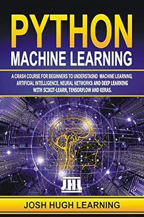 python machine learning a crash course for beginners to understand machine learning artificial intelligence