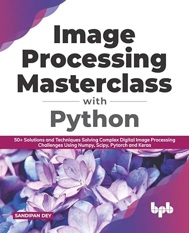 image processing masterclass with python 50+ solutions and techniques solving complex digital image