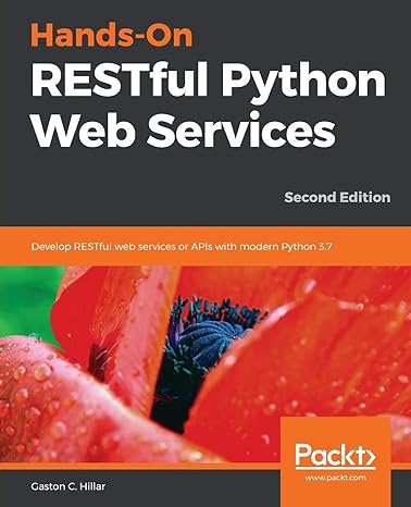 hands on restful python web services develop restful web services or apis with modern python 3 7 2nd edition
