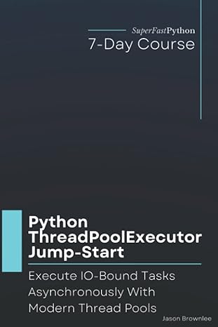 Python ThreadPoolExecutor Jump Start Execute IO Bound Tasks Asynchronously With Modern Thread Pools