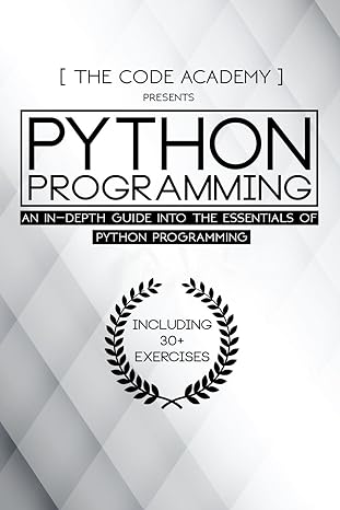 python programming an in depth guide into the essentials of python programming 1st edition the code academy