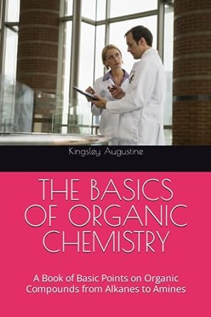 the basics of organic chemistry a book of basic points on organic compounds from alkanes to amines 1st