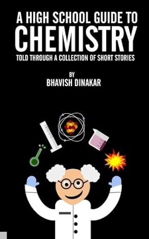 a high school guide to chemistry told through a collection of short stories 1st edition bhavish dinakar