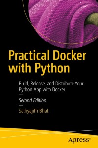 practical docker with python build release and distribute your python app with docker 2nd edition sathyajith