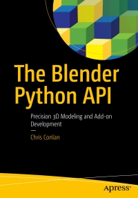 the blender python api precision 3d modeling and add on development 1st edition chris conlan 1484228014,