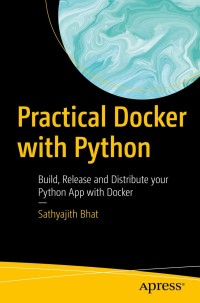 practical docker with python build release and distribute your python app with docker 1st edition sathyajith