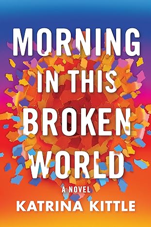 morning in this broken world a novel  katrina kittle 166251011x, 978-1662510113