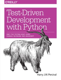 test driven development with python obey the testing goat using django selenium and javascript 1st edition