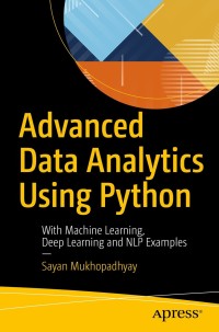 advanced data analytics using python with machine learning deep learning and nlp examples 1st edition sayan