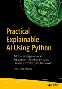 practical explainable al using python artificial intelligence model explanations using python based libraries